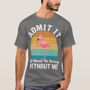 Geef toe dat het leven zonder Flamingo Pre zou gaa T-shirt