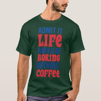 Geef toe dat het leven zonder koffie zou gaan bran t-shirt