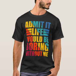 Geef toe dat het leven zou verdienen zonder mij gr t-shirt