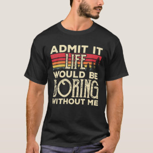 Geef toe dat het leven zou verdienen zonder mij gr t-shirt