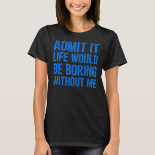 Geef toe dat het leven zou verdienen zonder mij gr t-shirt