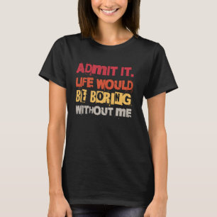 Geef toe dat het leven zou verdienen zonder mij gr t-shirt