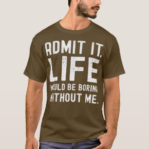 Geef toe dat het leven zou verdienen zonder mij gr t-shirt