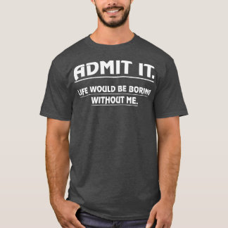 Geef toe dat het leven zou verdienen zonder mij gr t-shirt