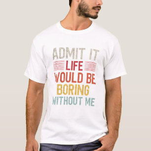 Geef toe dat het leven zou verdienen zonder mij gr t-shirt