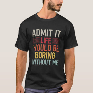 Geef toe dat het leven zou verdienen zonder mij gr t-shirt