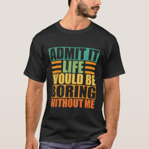 Geef toe dat het leven zou verdienen zonder mij gr t-shirt