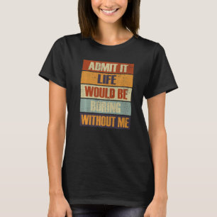 Geef toe dat het leven zou verdienen zonder mij me t-shirt