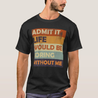 Geef toe dat het leven zou verdienen zonder mij. t-shirt