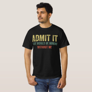 Geef toe dat het leven zou verdienen zonder mij t-shirt