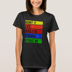 Geef toe dat het leven zou verdienen zonder mij t-shirt