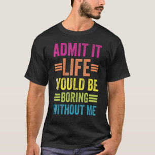 Geef toe dat het leven zou verdienen zonder mij t-shirt