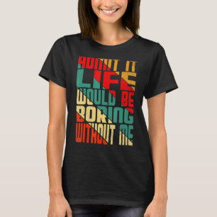 Geef toe dat het leven zou verdienen zonder mijn c t-shirt