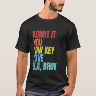 Geef toe dat je low-key liefde ELA Bruh eerste dag T-shirt