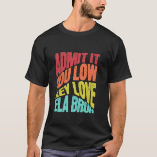 Geef toe dat je low-key liefde ELA Bruh eerste dag T-shirt