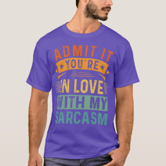 Geef toe dat je verliefd bent op mijn sarcasme t-shirt