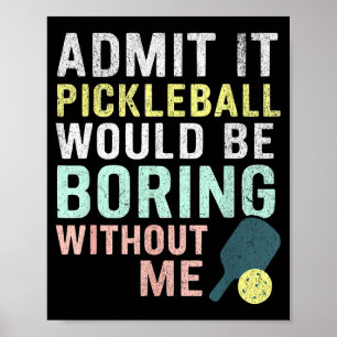 Geef toe dat pickleball saai zou zijn zonder mij poster