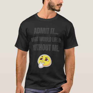 Geef toe wat het leven zou zijn zonder mijn Gezegd T-shirt