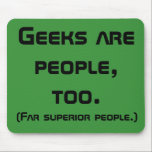 Geeks zijn mensen, te gek muismat<br><div class="desc">Het is tijd dat geeks opstaan en respect eisen met deze geeks zijn mensen, Te mousepad. Het ontwerp is voorzien van een groene achtergrond met vetgedrukte, zwarte letters die luidt: "Ook geeks zijn mensen. (Verre superieure mensen.)" Het ruimteveer doopvont moedigt u aan om op een moedige manier te gaan waar...</div>