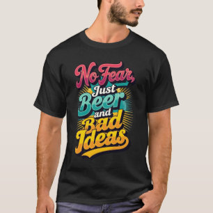 Geen angst, alleen bier en slechte ideeën t-shirt