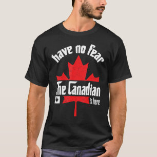 Geen angst voor de Canadezen die hier zijn. T-shirt