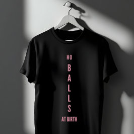 Geen Ballen Bij Geboorte Feministische Empowerment T-shirt