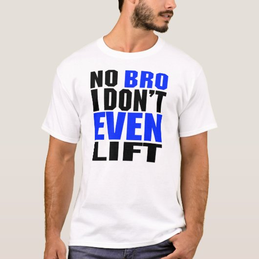 Geen Bro, zelfs geen LIft Shirten T-shirt (Voorkant)