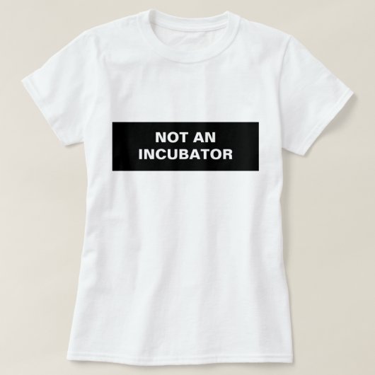 Geen couveuse vrouwen zijn mensen t-shirt (Design voorkant)