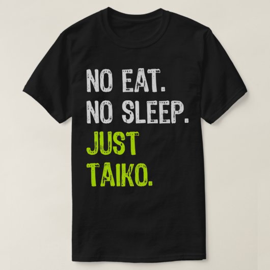 Geen Eat Slaap Herhaal alleen Taiko Taiko drum Pre T-shirt (Design voorkant)