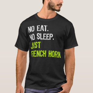 Geen Eat Slaap Herhaal gewoon Franse Horn Musical4 T-shirt