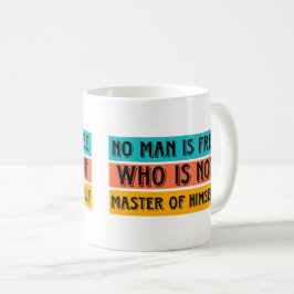 Geen enkel man is vrij, wie is niet meester van zi koffiemok