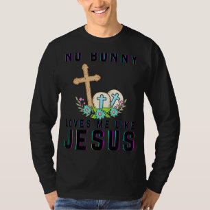 Geen enkele Bunny houdt van mij zoals Jezus Christ T-shirt
