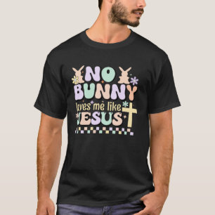 Geen enkele Bunny houdt van mij zoals Jezus Christ T-shirt