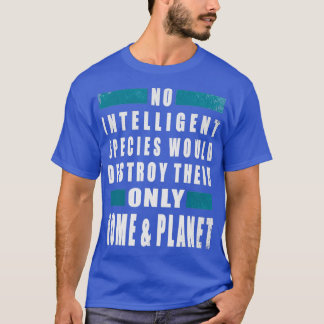 Geen enkele intelligente soort zou hun enige manie t-shirt