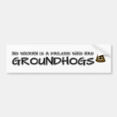 Geen enkele vrouw is een mislukking met Groundhogs Bumpersticker (Voorkant)
