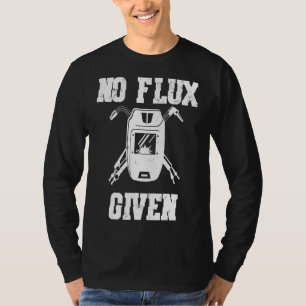 Geen flux gegeven, lasser Gezegde, grappig lasgesc T-shirt