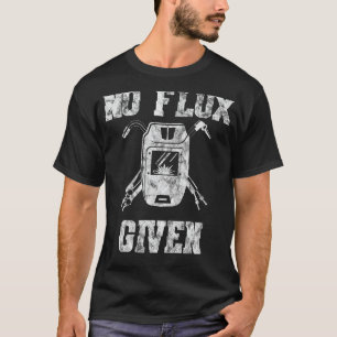 Geen flux gegeven, lasser Gezegde, grappig lasgesc T-shirt