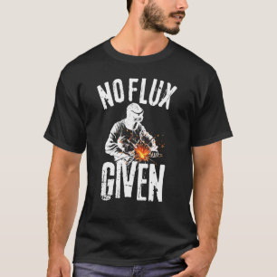 Geen flux gegeven Shirt Grappig lassen T Shirt las