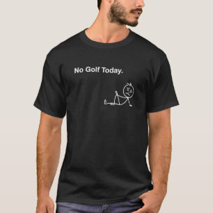 Geen Golf Vandaag Grappige Verdrietige Stickman Go T-shirt