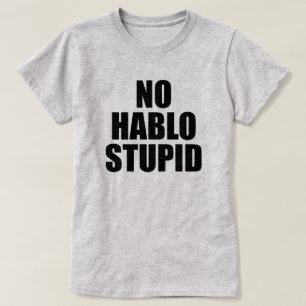 GEEN HABLO STUPID ESTUPIDO T-SHIRT