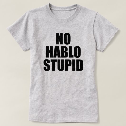 GEEN HABLO STUPID ESTUPIDO T-SHIRT (Design voorkant)