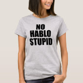 GEEN HABLO STUPID ESTUPIDO T-SHIRT (Voorkant)