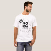 Geen idee wat er aan de hand is T-shirt (Voorkant volledig)