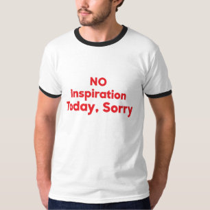 Geen inspiratie vandaag, sorry t-shirt