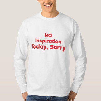 Geen inspiratie vandaag, sorry t-shirt