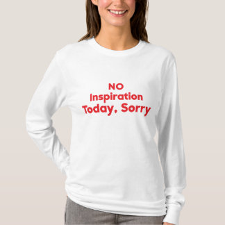 Geen inspiratie vandaag, sorry t-shirt