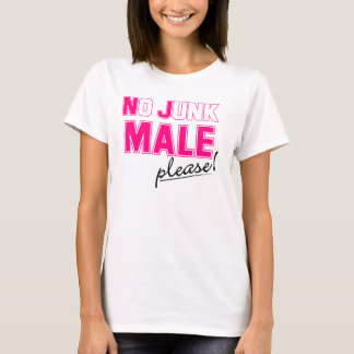 Geen Junk MALE alsjeblieft. T-shirt