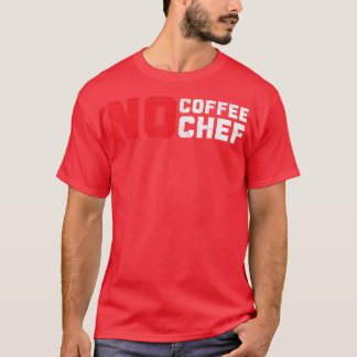 Geen koffie geen chef cafeïne drinker kookexpert  t-shirt