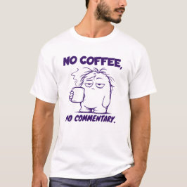 Geen koffie geen commentaar Grappige koffieliefheb T-shirt
