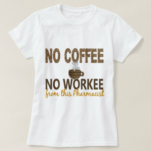 Geen Koffie geen Workee Pharmacist T-shirt